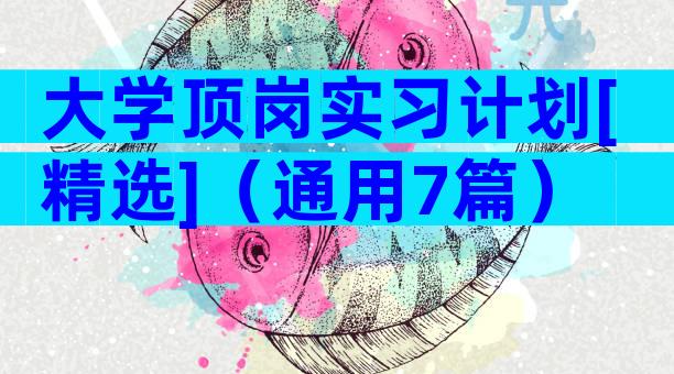 大学顶岗实习计划[精选]（通用7篇）